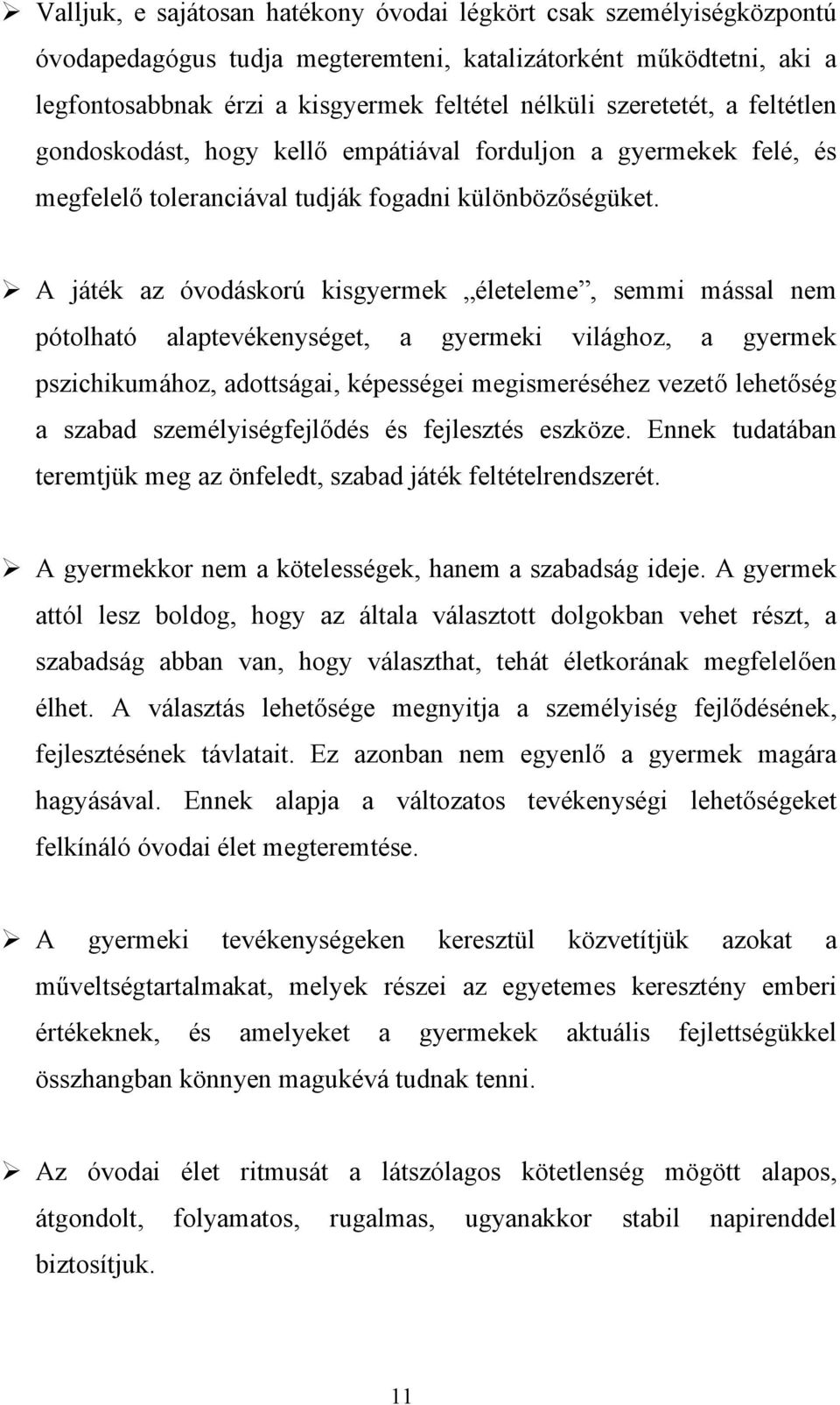 A játék az óvodáskorú kisgyermek életeleme, semmi mással nem pótolható alaptevékenységet, a gyermeki világhoz, a gyermek pszichikumához, adottságai, képességei megismeréséhez vezető lehetőség a