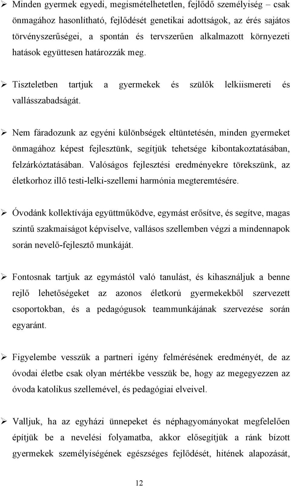 Nem fáradozunk az egyéni különbségek eltüntetésén, minden gyermeket önmagához képest fejlesztünk, segítjük tehetsége kibontakoztatásában, felzárkóztatásában.