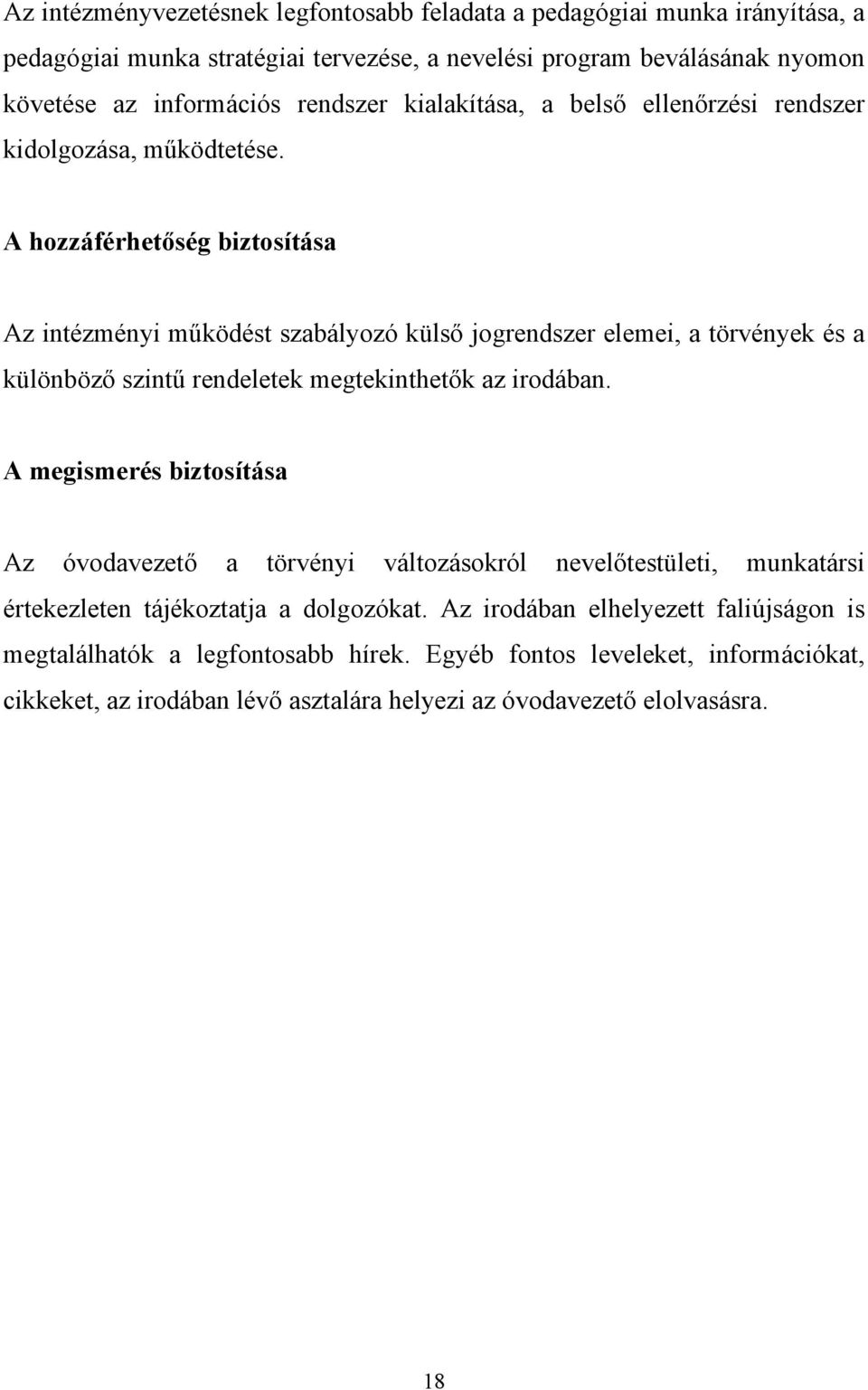 A hozzáférhetőség biztosítása Az intézményi működést szabályozó külső jogrendszer elemei, a törvények és a különböző szintű rendeletek megtekinthetők az irodában.