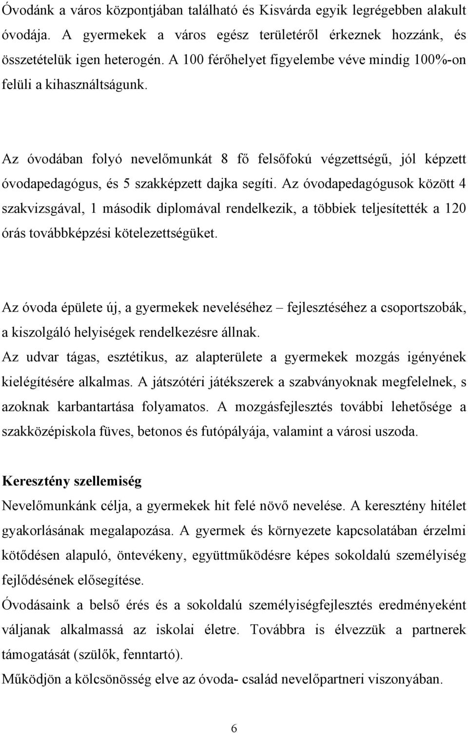 Az óvodapedagógusok között 4 szakvizsgával, 1 második diplomával rendelkezik, a többiek teljesítették a 120 órás továbbképzési kötelezettségüket.