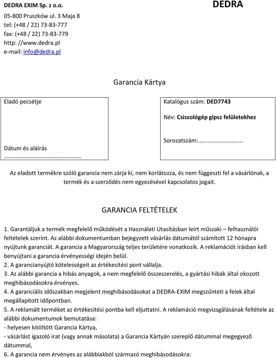 .. Az eladott termékre szóló garancia nem zárja ki, nem korlátozza, és nem függeszti fel a vásárlónak, a termék és a szerződés nem egyezésével kapcsolatos jogait. GARANCIA FELTÉTELEK 1.