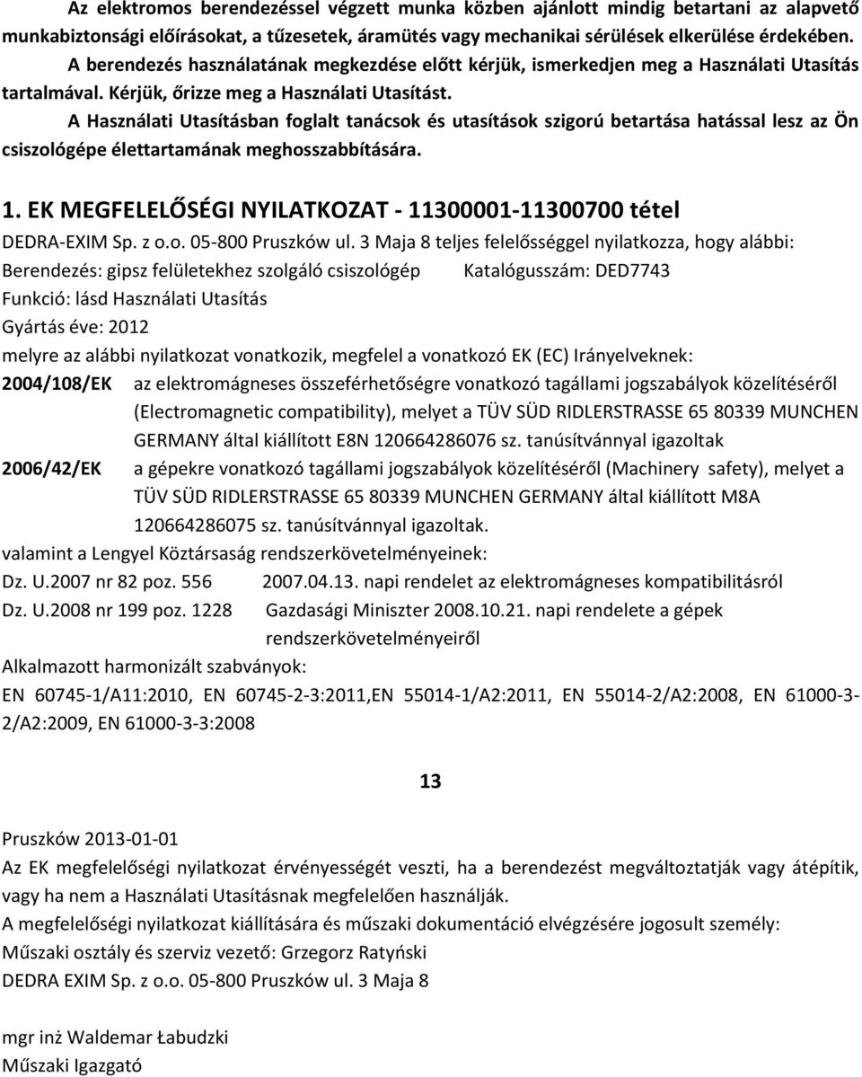 A Használati Utasításban foglalt tanácsok és utasítások szigorú betartása hatással lesz az Ön csiszológépe élettartamának meghosszabbítására. 1.