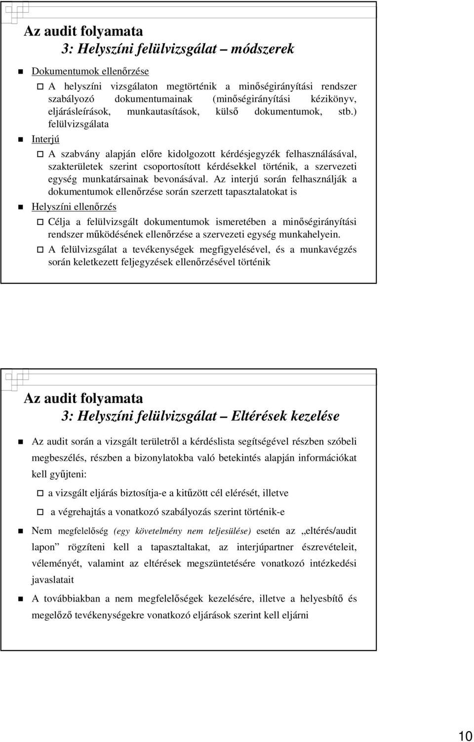 ) felülvizsgálata Interjú A szabvány alapján elıre kidolgozott kérdésjegyzék felhasználásával, szakterületek szerint csoportosított kérdésekkel történik, a szervezeti egység munkatársainak