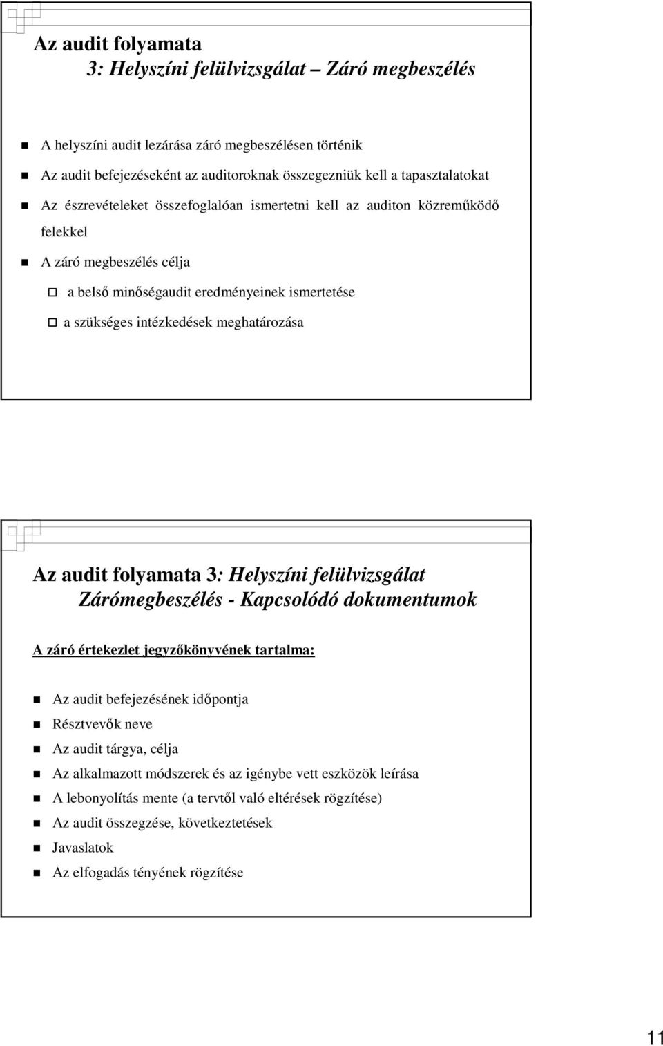 folyamata 3: Helyszíni felülvizsgálat Zárómegbeszélés - Kapcsolódó dokumentumok A záró értekezlet jegyzıkönyvének tartalma: Az audit befejezésének idıpontja Résztvevık neve Az audit tárgya, célja Az