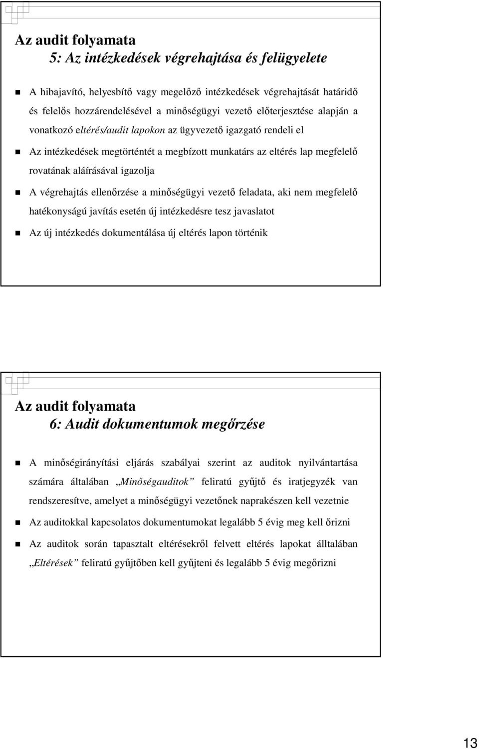 végrehajtás ellenırzése a minıségügyi vezetı feladata, aki nem megfelelı hatékonyságú javítás esetén új intézkedésre tesz javaslatot Az új intézkedés dokumentálása új eltérés lapon történik Az audit