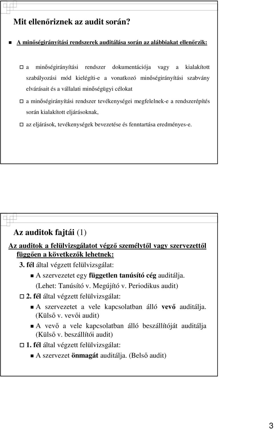 szabvány elvárásait és a vállalati minıségügyi célokat a minıségirányítási rendszer tevékenységei megfelelnek-e a rendszerépítés során kialakított eljárásoknak, az eljárások, tevékenységek bevezetése