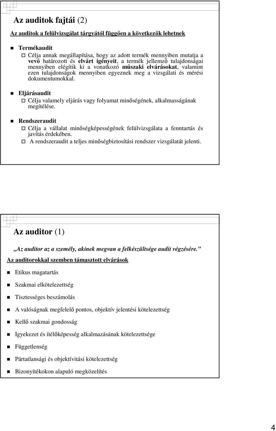 Eljárásaudit Célja valamely eljárás vagy folyamat minıségének, alkalmasságának megítélése. Rendszeraudit Célja a vállalat minıségképességének felülvizsgálata a fenntartás és javítás érdekében.