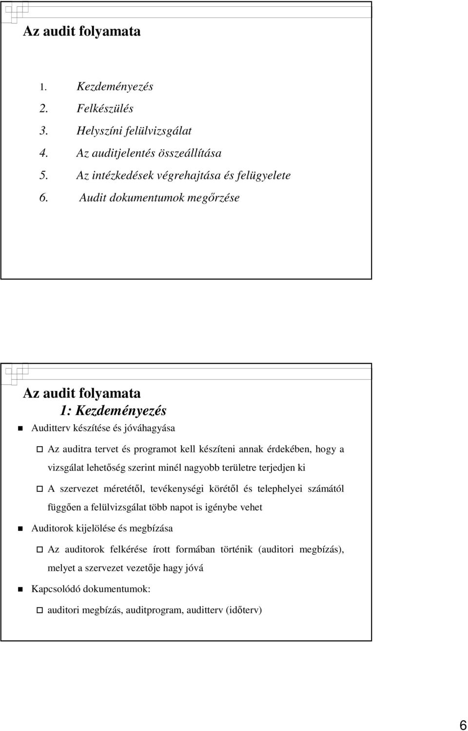 lehetıség szerint minél nagyobb területre terjedjen ki A szervezet méretétıl, tevékenységi körétıl és telephelyei számától függıen a felülvizsgálat több napot is igénybe vehet