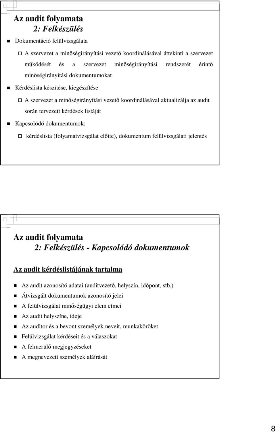 dokumentumok: kérdéslista (folyamatvizsgálat elıtte), dokumentum felülvizsgálati jelentés Az audit folyamata 2: Felkészülés - Kapcsolódó dokumentumok Az audit kérdéslistájának tartalma Az audit