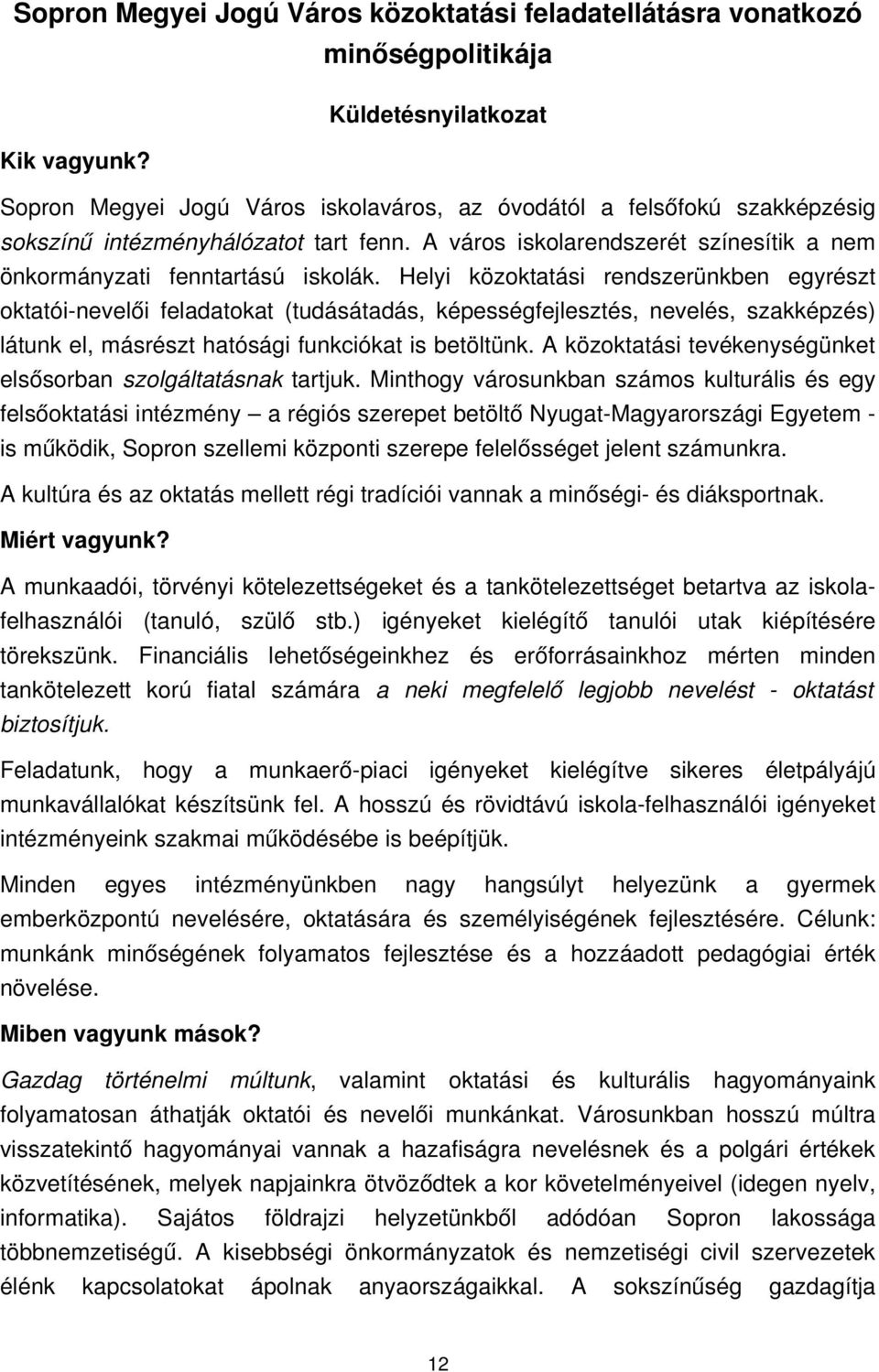 Helyi közoktatási rendszerünkben egyrészt oktatói nevelői feladatokat (tudásátadás, képességfejlesztés, nevelés, szakképzés) látunk el, másrészt hatósági funkciókat is betöltünk.