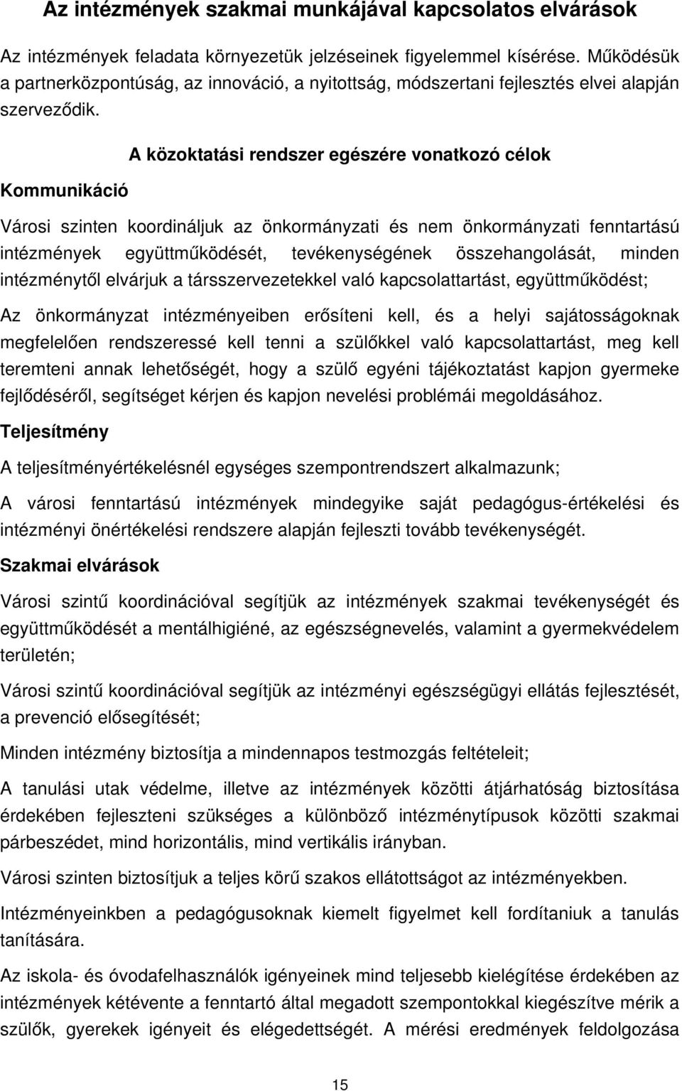 A közoktatási rendszer egészére vonatkozó célok Kommunikáció Városi szinten koordináljuk az önkormányzati és nem önkormányzati fenntartású intézmények együttműködését, tevékenységének