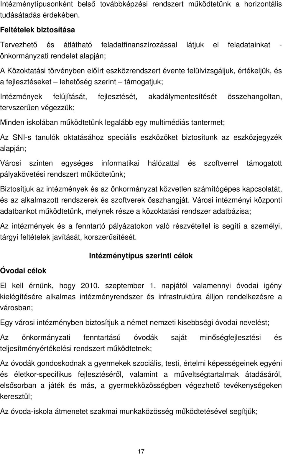 értékeljük, és a fejlesztéseket lehetőség szerint támogatjuk; Intézmények felújítását, fejlesztését, akadálymentesítését összehangoltan, tervszerűen végezzük; Minden iskolában működtetünk legalább