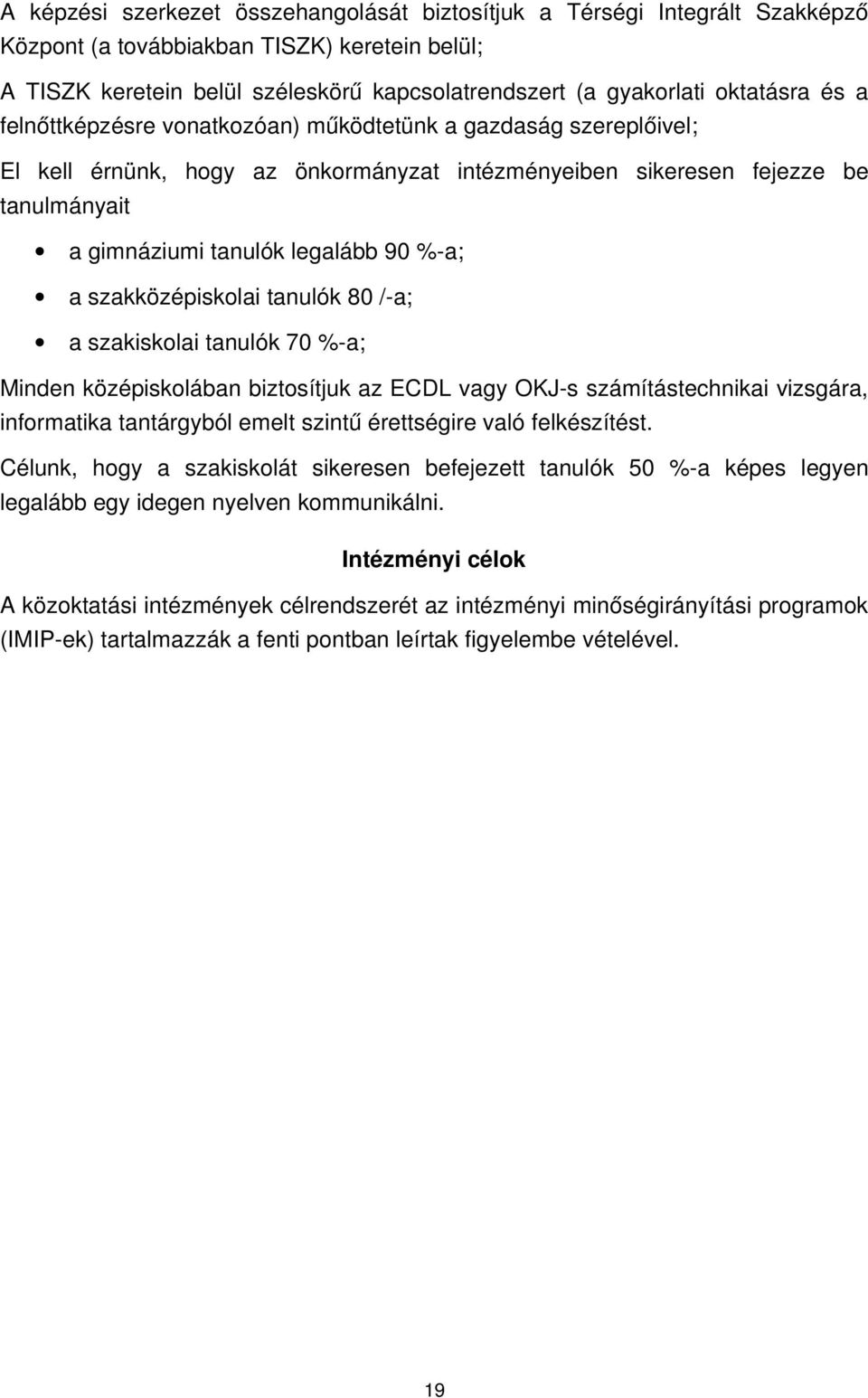 % a; a szakközépiskolai tanulók 80 / a; a szakiskolai tanulók 70 % a; Minden középiskolában biztosítjuk az ECDL vagy OKJ s számítástechnikai vizsgára, informatika tantárgyból emelt szintű érettségire