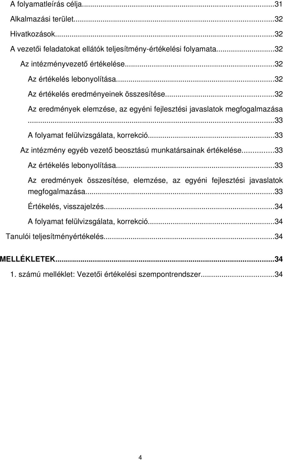 ..33 A folyamat felülvizsgálata, korrekció...33 Az intézmény egyéb vezető beosztású munkatársainak értékelése...33 Az értékelés lebonyolítása.