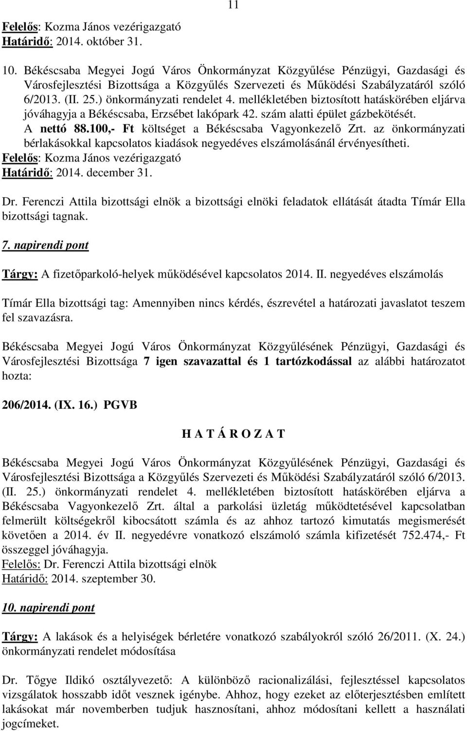 ) önkormányzati rendelet 4. mellékletében biztosított hatáskörében eljárva jóváhagyja a Békéscsaba, Erzsébet lakópark 42. szám alatti épület gázbekötését. A nettó 88.