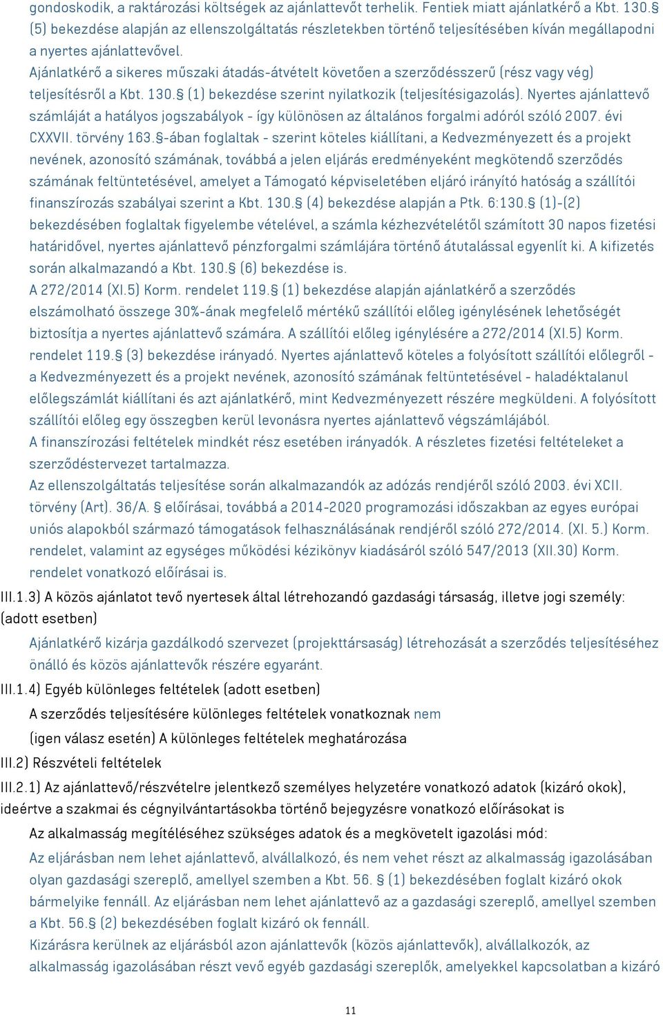 Ajánlatkérő a sikeres műszaki átadás-átvételt követően a szerződésszerű (rész vagy vég) teljesítésről a Kbt. 130. (1) bekezdése szerint nyilatkozik (teljesítésigazolás).