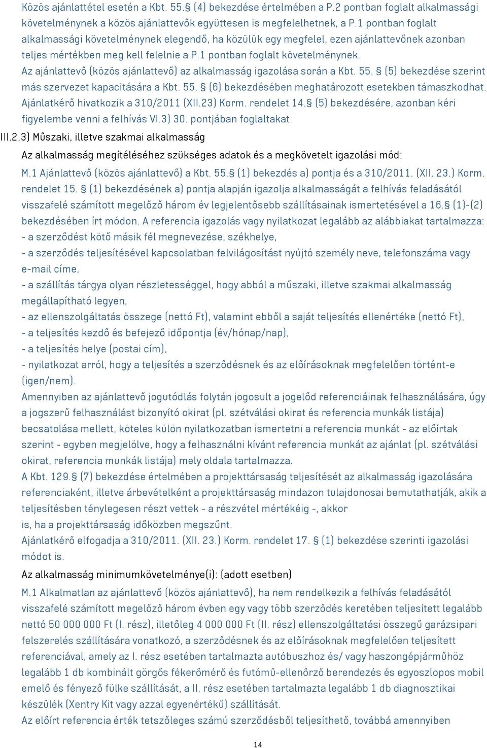 Az ajánlattevő (közös ajánlattevő) az alkalmasság igazolása során a Kbt. 55. (5) bekezdése szerint más szervezet kapacitására a Kbt. 55. (6) bekezdésében meghatározott esetekben támaszkodhat.