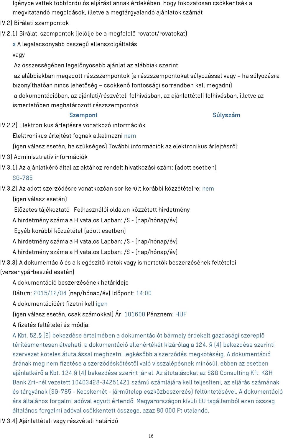 1) Bírálati szempontok (jelölje be a megfelelő rovatot/rovatokat) x A legalacsonyabb összegű ellenszolgáltatás vagy Az összességében legelőnyösebb ajánlat az alábbiak szerint az alábbiakban megadott