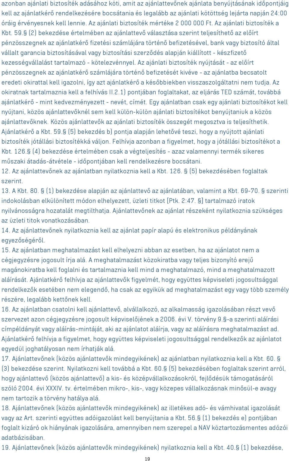(2) bekezdése értelmében az ajánlattevő választása szerint teljesíthető az előírt pénzösszegnek az ajánlatkérő fizetési számlájára történő befizetésével, bank vagy biztosító által vállalt garancia