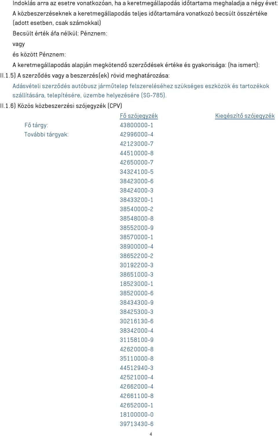 5) A szerződés vagy a beszerzés(ek) rövid meghatározása: Adásvételi szerződés autóbusz járműtelep felszereléséhez szükséges eszközök és tartozékok szállítására, telepítésére, üzembe helyezésére