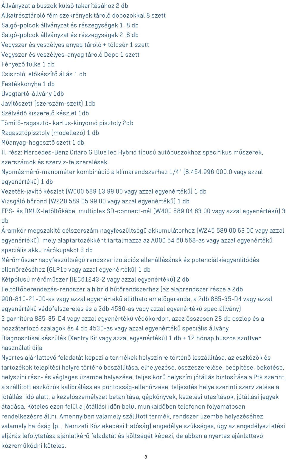 Javítószett (szerszám-szett) 1db Szélvédő kiszerelő készlet 1db Tömítő-ragasztó- kartus-kinyomó pisztoly 2db Ragasztópisztoly (modellező) 1 db Műanyag-hegesztő szett 1 db II.