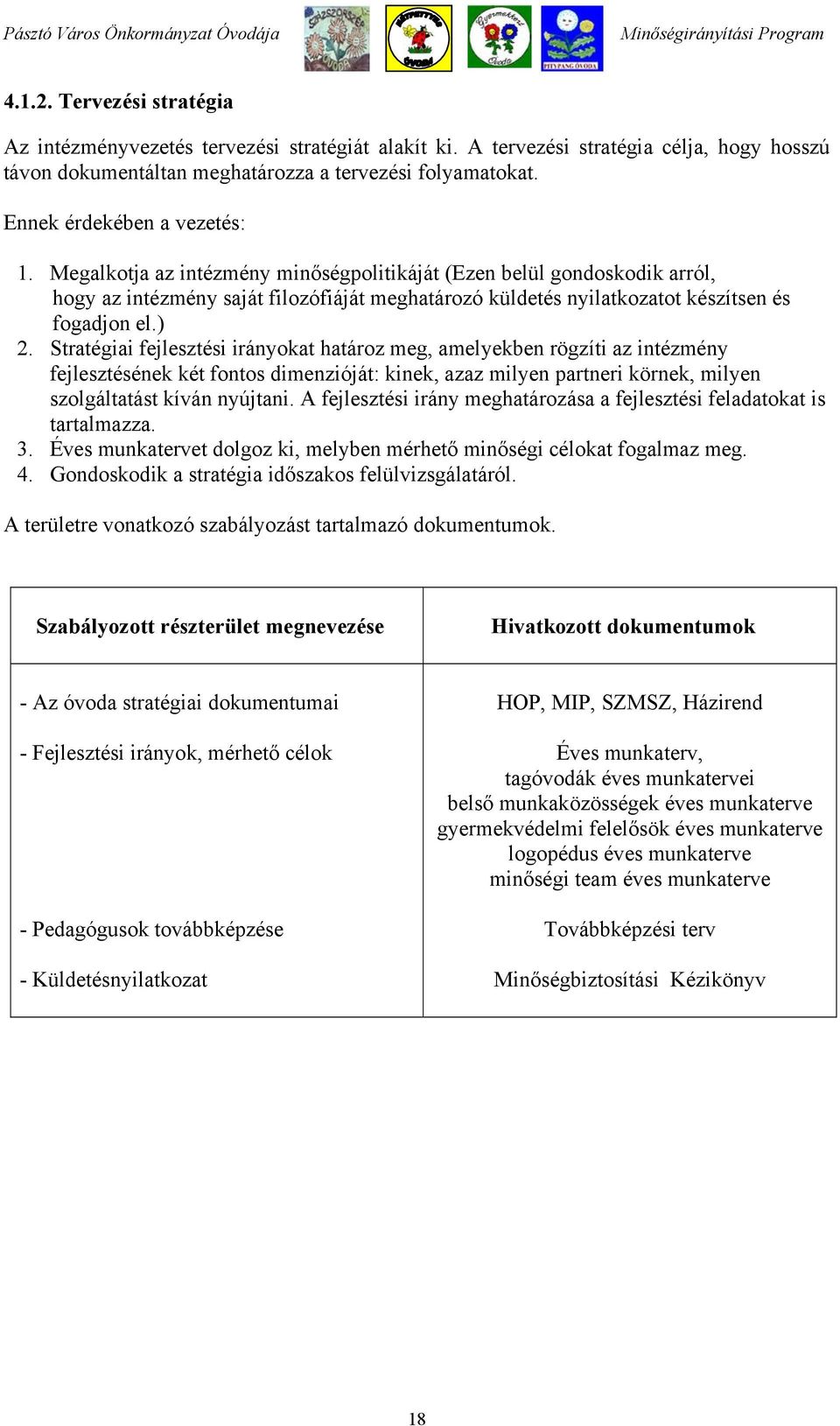 Megalkotja az intézmény minőségpolitikáját (Ezen belül gondoskodik arról, hogy az intézmény saját filozófiáját meghatározó küldetés nyilatkozatot készítsen és fogadjon el.) 2.