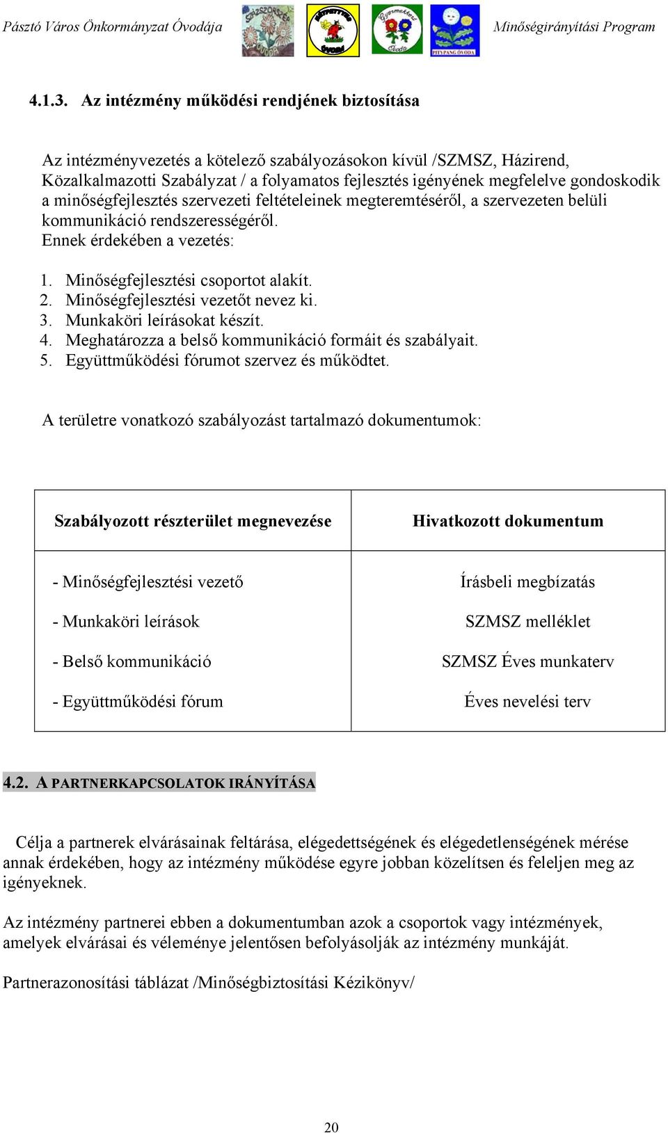 gondoskodik a minőségfejlesztés szervezeti feltételeinek megteremtéséről, a szervezeten belüli kommunikáció rendszerességéről. Ennek érdekében a vezetés: 1. Minőségfejlesztési csoportot alakít. 2.