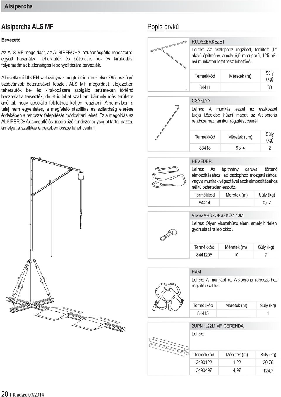 A következő DIN EN szabványnak megfelelően tesztelve: 795, osztályú szabványok betartásával tesztelt ALS MF megoldást kifejezetten teherautók be- és kirakodására szolgáló területeken történő