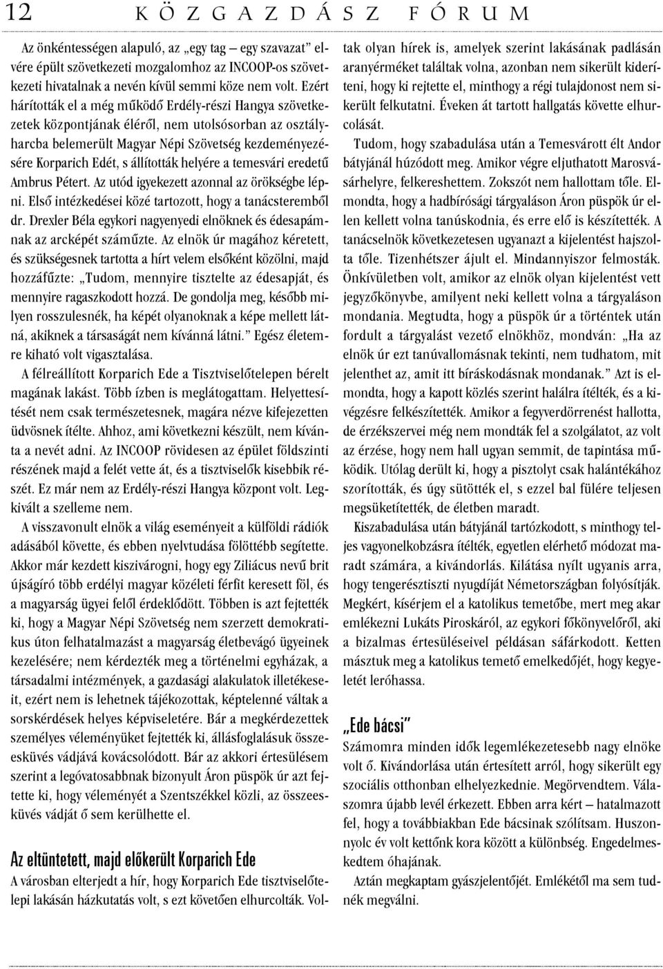 állították helyére a temesvári eredetû Ambrus Pétert. Az utód igyekezett azonnal az örökségbe lépni. Elsõ intézkedései közé tartozott, hogy a tanácsterembõl dr.