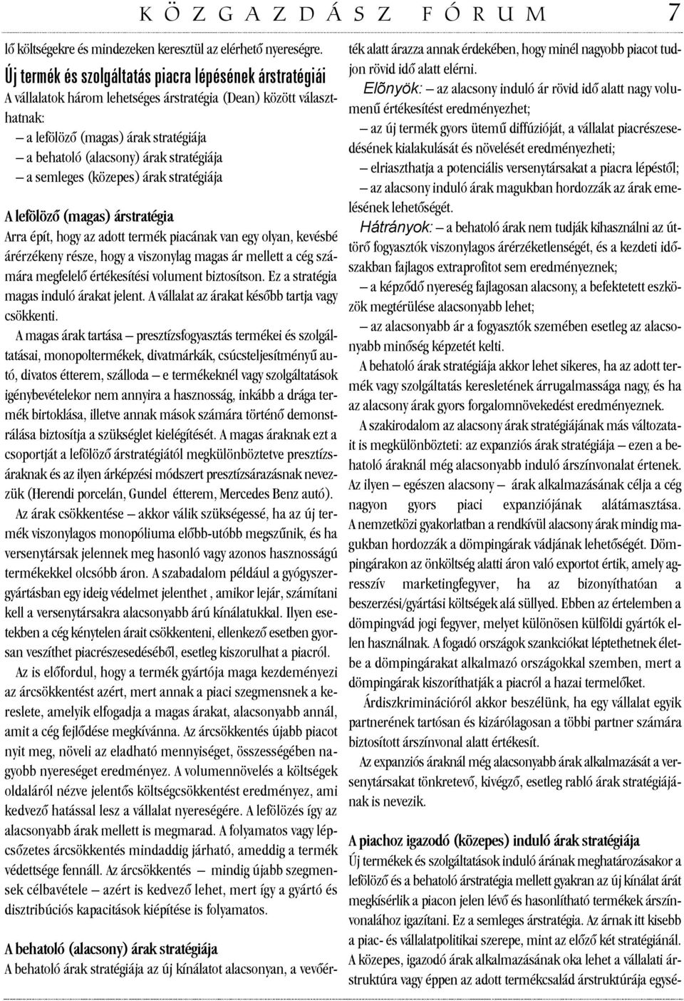 stratégiája a semleges (közepes) árak stratégiája A lefölözõ (magas) árstratégia Arra épít, hogy az adott termék piacának van egy olyan, kevésbé árérzékeny része, hogy a viszonylag magas ár mellett a