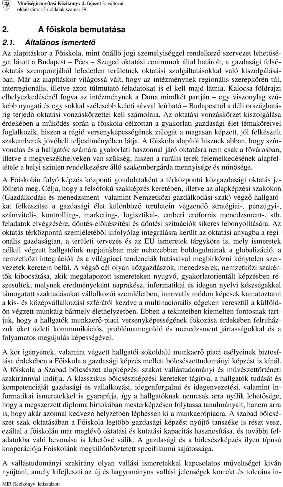 Általános ismertetı Az alapításkor a Fıiskola, mint önálló jogi személyiséggel rendelkezı szervezet lehetıséget látott a Budapest Pécs Szeged oktatási centrumok által határolt, a gazdasági