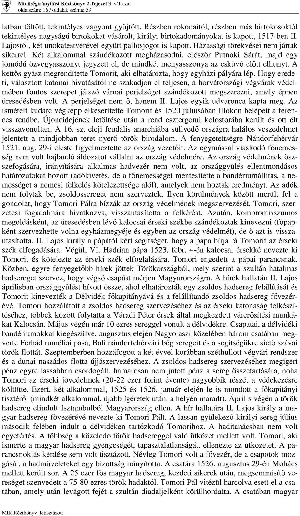 Házassági törekvései nem jártak sikerrel. Két alkalommal szándékozott megházasodni, elıször Putnoki Sárát, majd egy jómódú özvegyasszonyt jegyzett el, de mindkét menyasszonya az esküvı elıtt elhunyt.