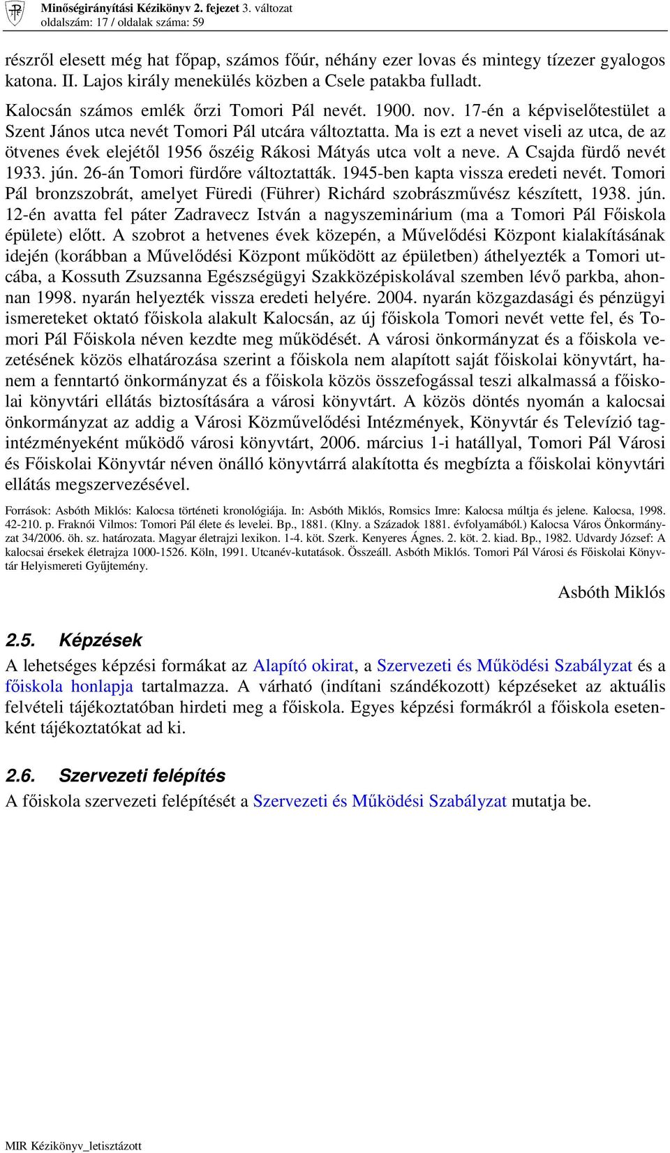 Ma is ezt a nevet viseli az utca, de az ötvenes évek elejétıl 1956 ıszéig Rákosi Mátyás utca volt a neve. A Csajda fürdı nevét 1933. jún. 26-án Tomori fürdıre változtatták.