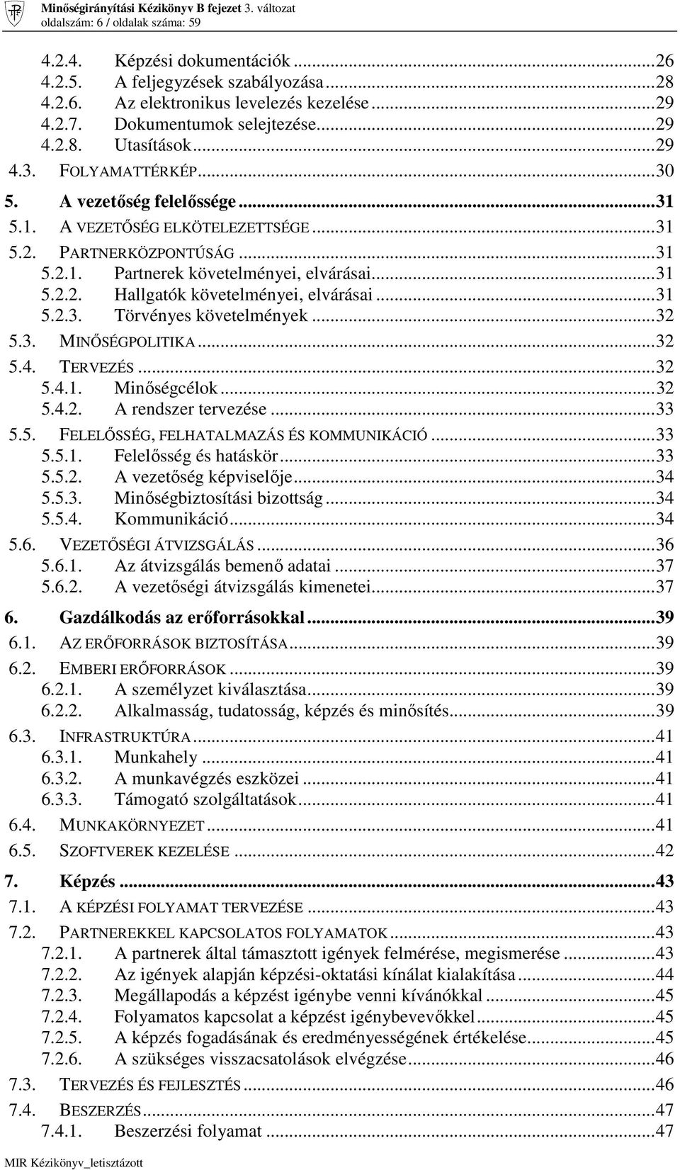 ..31 5.2.2. Hallgatók követelményei, elvárásai...31 5.2.3. Törvényes követelmények...32 5.3. MINİSÉGPOLITIKA...32 5.4. TERVEZÉS...32 5.4.1. Minıségcélok...32 5.4.2. A rendszer tervezése...33 5.5. FELELİSSÉG, FELHATALMAZÁS ÉS KOMMUNIKÁCIÓ.