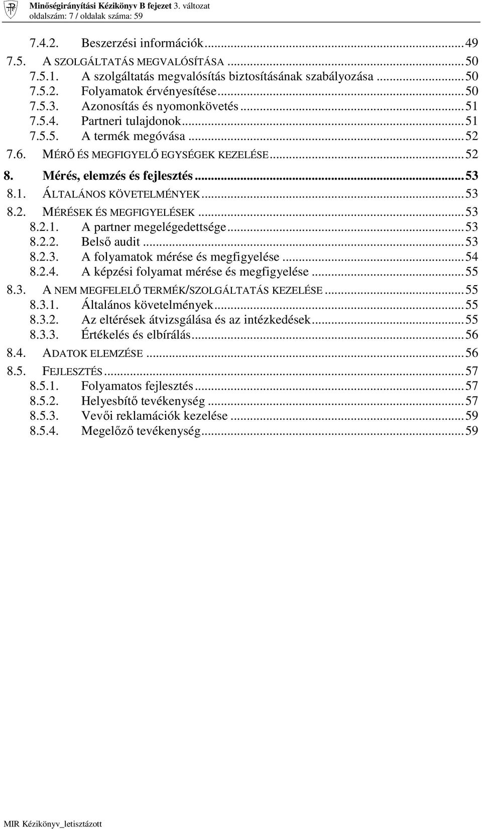 6. MÉRİ ÉS MEGFIGYELİ EGYSÉGEK KEZELÉSE...52 8. Mérés, elemzés és fejlesztés...53 8.1. ÁLTALÁNOS KÖVETELMÉNYEK...53 8.2. MÉRÉSEK ÉS MEGFIGYELÉSEK...53 8.2.1. A partner megelégedettsége...53 8.2.2. Belsı audit.