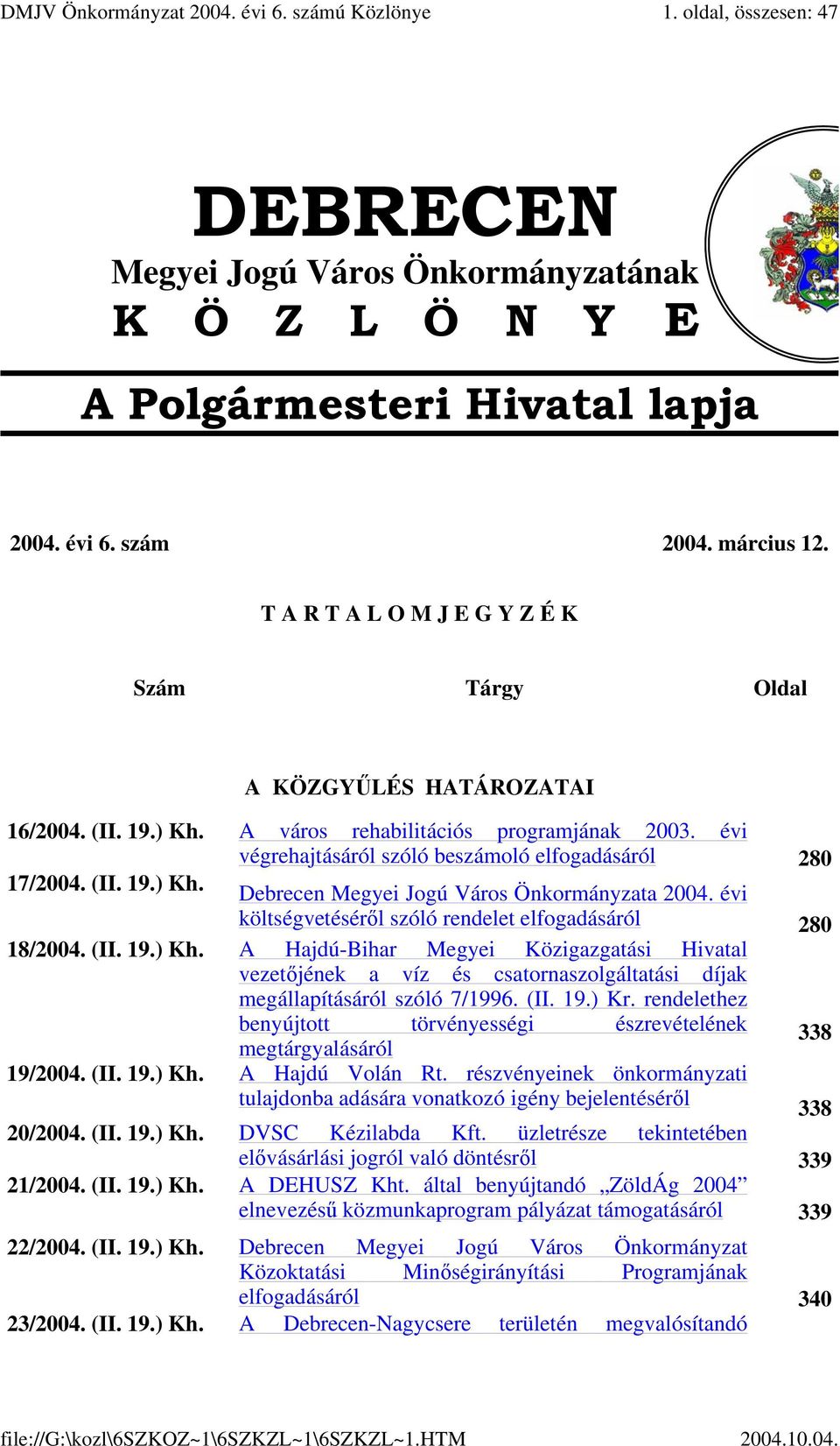 T A R T A L O M J E G Y Z É K Szám Tárgy Oldal A KÖZGYŰLÉS HATÁROZATAI 16/2004. (II. 19.) Kh. A város rehabilitációs programjának 2003. évi végrehajtásáról szóló beszámoló elfogadásáról 280 17/2004.