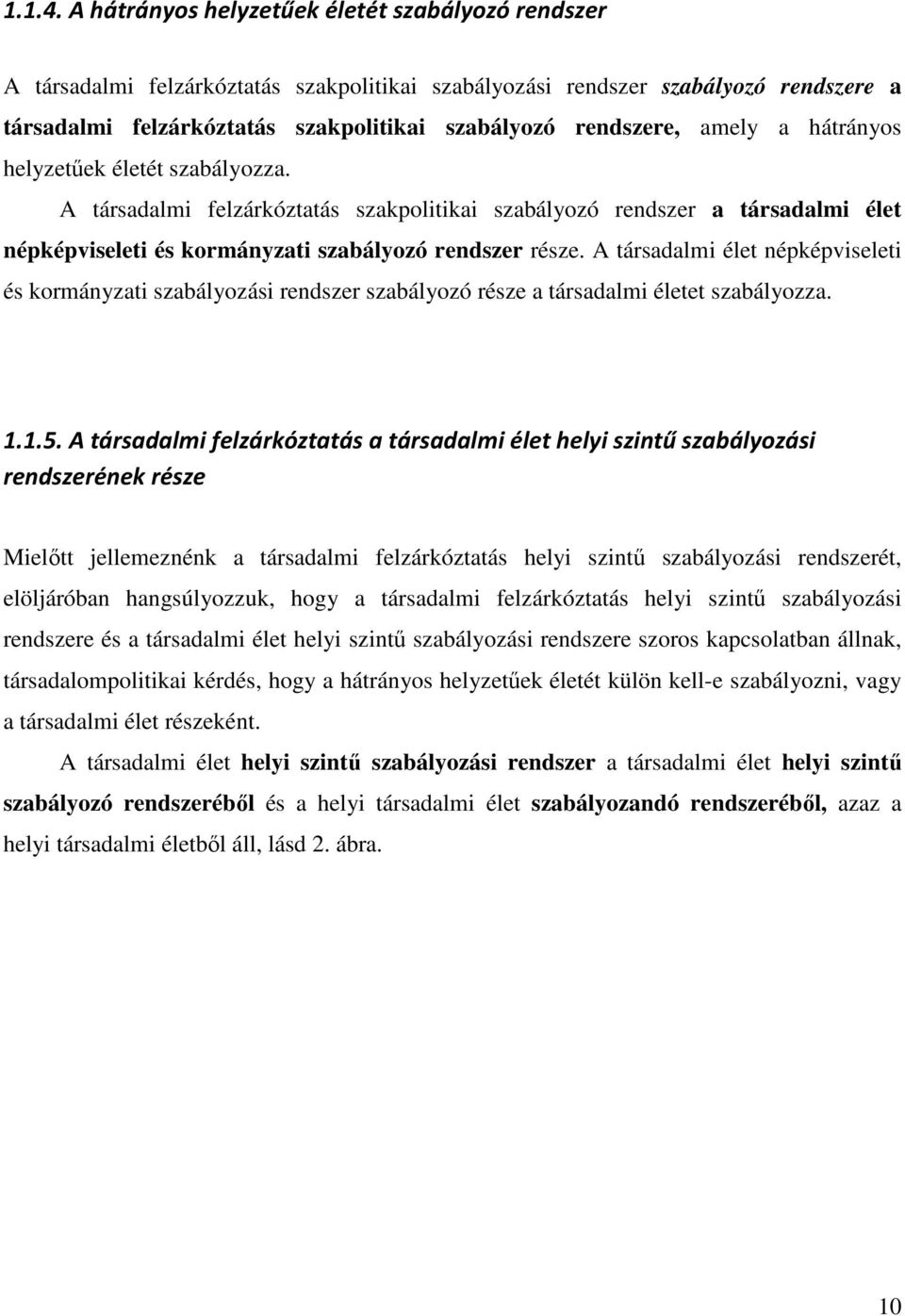 amely a hátrányos helyzetűek életét szabályozza. A társadalmi felzárkóztatás szakpolitikai szabályozó rendszer a társadalmi élet népképviseleti és kormányzati szabályozó rendszer része.