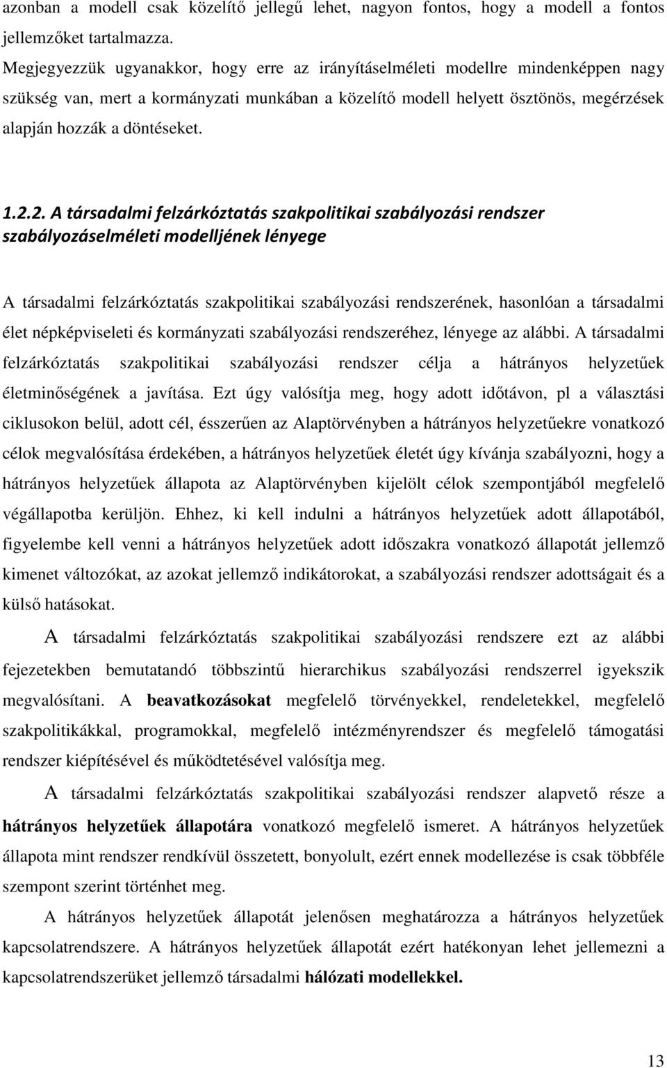 1.2.2. A társadalmi felzárkóztatás szakpolitikai szabályozási rendszer szabályozáselméleti modelljének lényege A társadalmi felzárkóztatás szakpolitikai szabályozási rendszerének, hasonlóan a