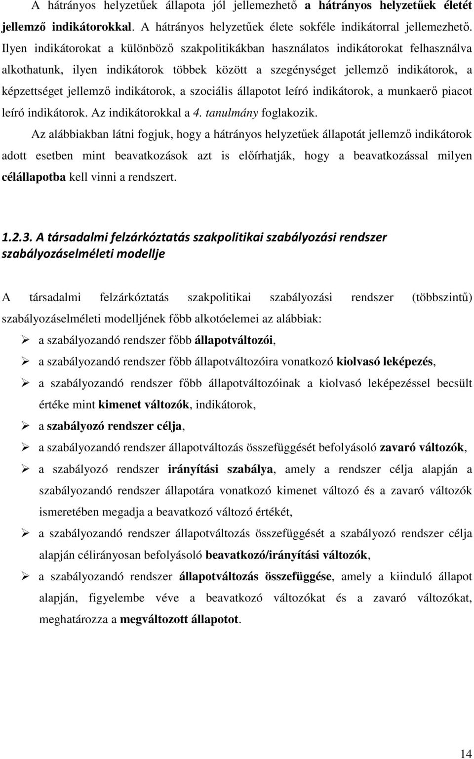 indikátorok, a szociális állapotot leíró indikátorok, a munkaerő piacot leíró indikátorok. Az indikátorokkal a 4. tanulmány foglakozik.