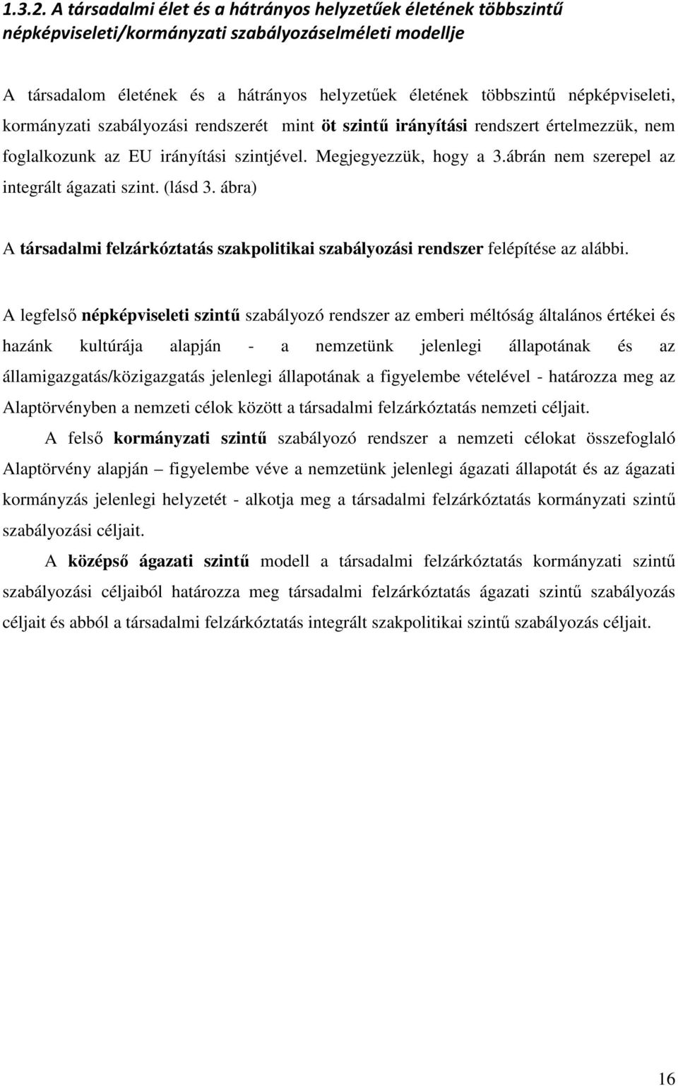 népképviseleti, kormányzati szabályozási rendszerét mint öt szintű irányítási rendszert értelmezzük, nem foglalkozunk az EU irányítási szintjével. Megjegyezzük, hogy a 3.