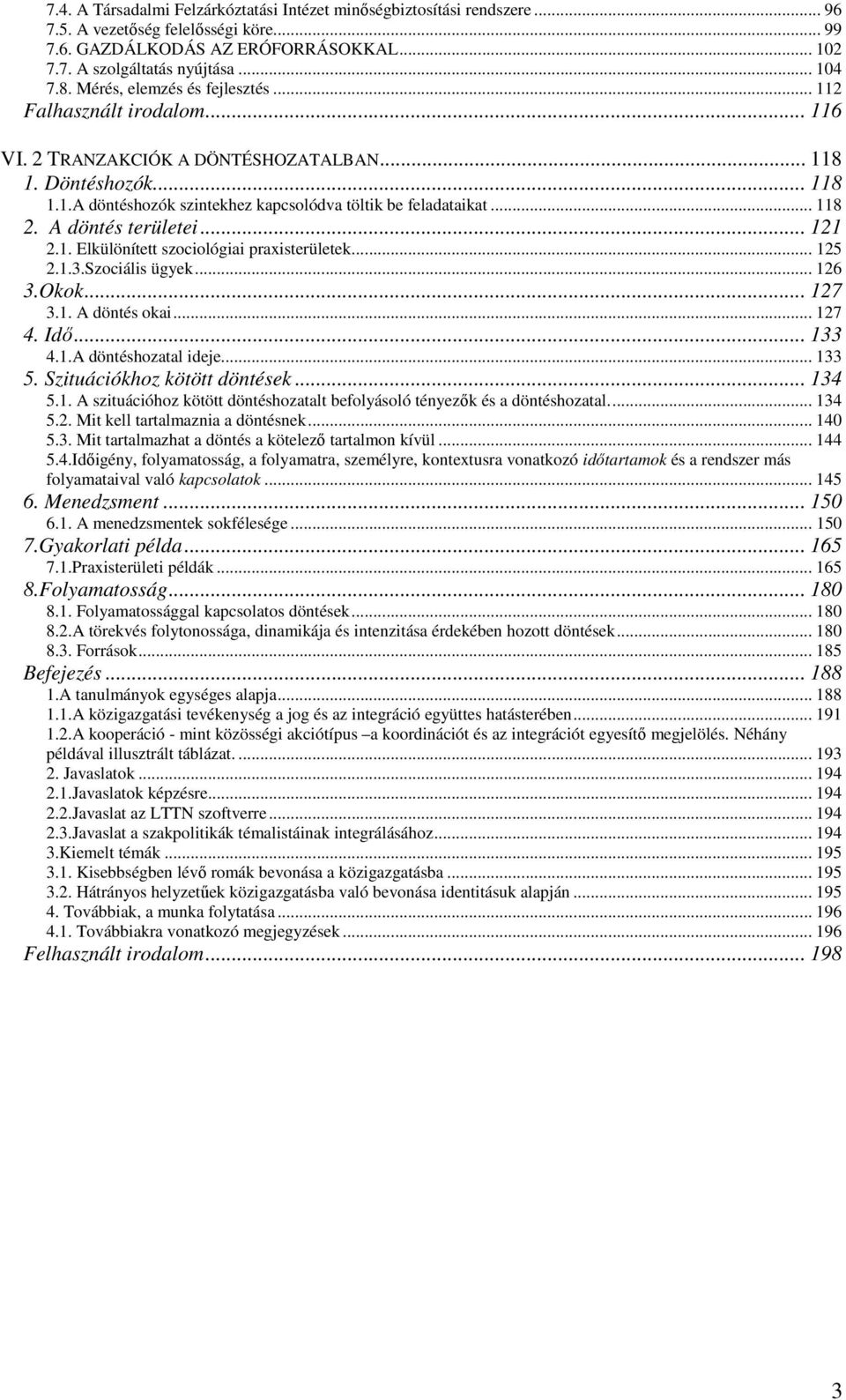 .. 118 2. A döntés területei... 121 2.1. Elkülönített szociológiai praxisterületek... 125 2.1.3.Szociális ügyek... 126 3.Okok... 127 3.1. A döntés okai... 127 4. Idő... 133 4.1.A döntéshozatal ideje.