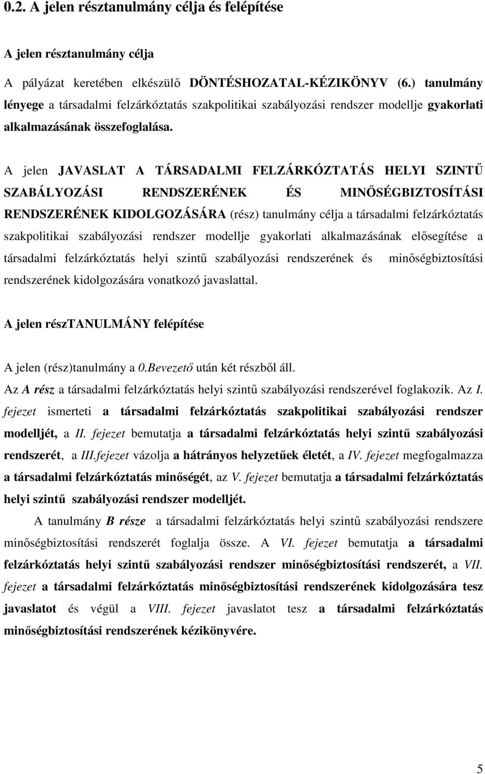 A jelen JAVASLAT A TÁRSADALMI FELZÁRKÓZTATÁS HELYI SZINTŰ SZABÁLYOZÁSI RENDSZERÉNEK ÉS MINŐSÉGBIZTOSÍTÁSI RENDSZERÉNEK KIDOLGOZÁSÁRA (rész) tanulmány célja a társadalmi felzárkóztatás szakpolitikai