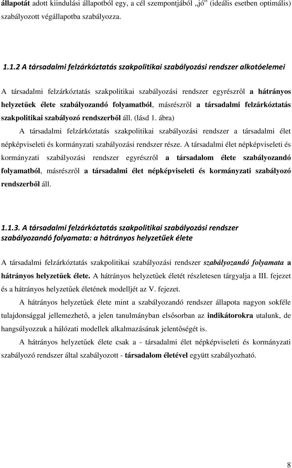 folyamatból, másrészről a társadalmi felzárkóztatás szakpolitikai szabályozó rendszerből áll. (lásd 1.