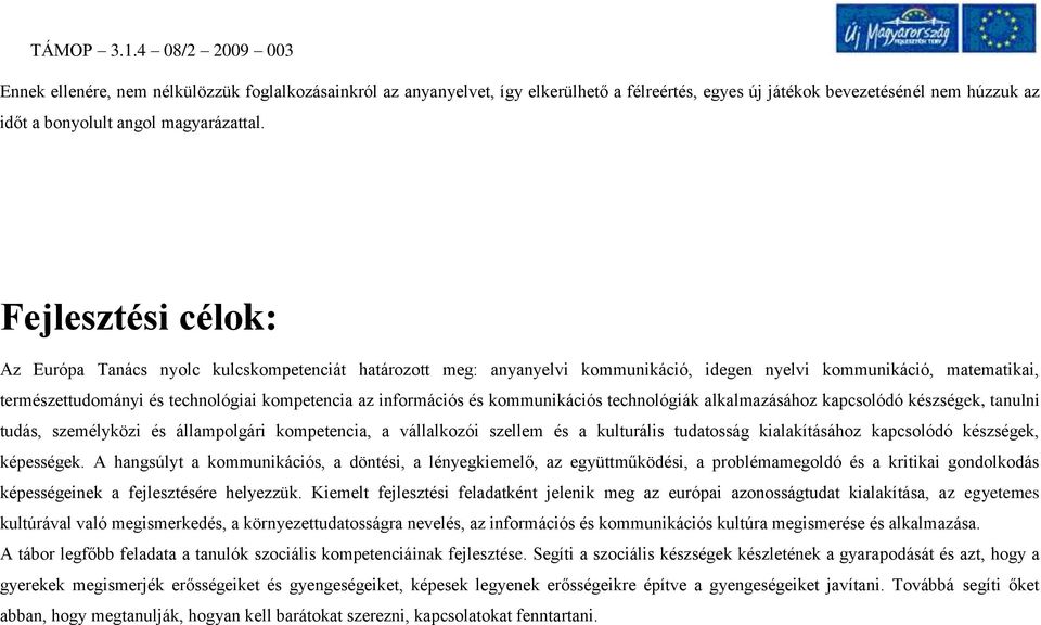 információs és kommunikációs technológiák alkalmazásához kapcsolódó készségek, tanulni tudás, személyközi és állampolgári kompetencia, a vállalkozói szellem és a kulturális tudatosság kialakításához