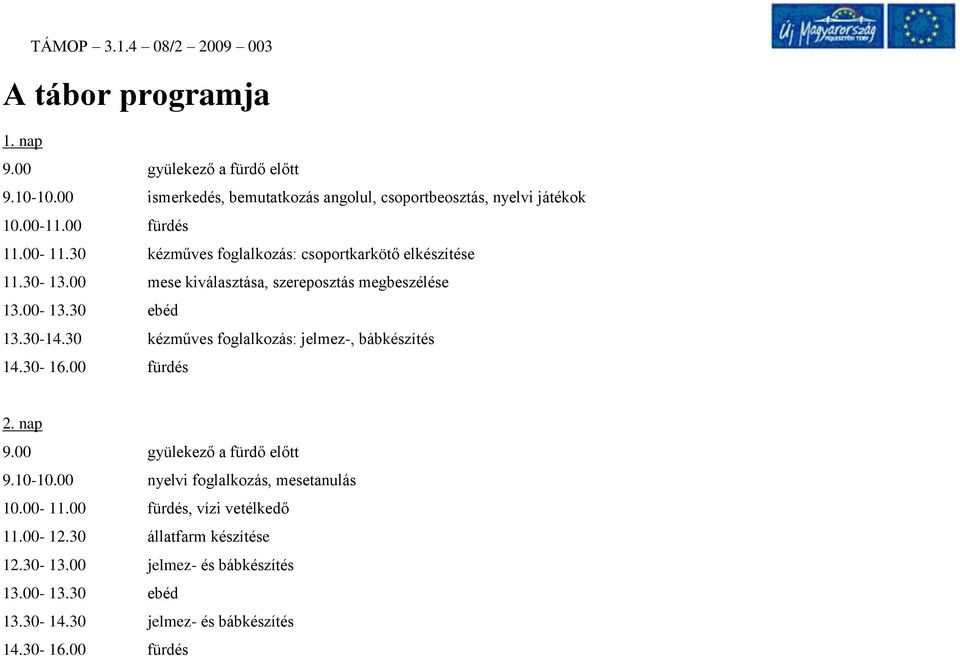 30 kézműves foglalkozás: jelmez-, bábkészítés 14.30-16.00 fürdés 2. nap 9.00 gyülekező a fürdő előtt 9.10-10.00 nyelvi foglalkozás, mesetanulás 10.00-11.