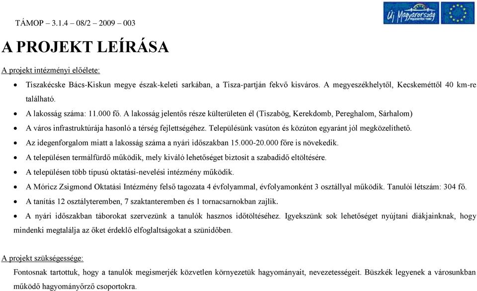 Településünk vasúton és közúton egyaránt jól megközelíthető. Az idegenforgalom miatt a lakosság száma a nyári időszakban 15.000-20.000 főre is növekedik.