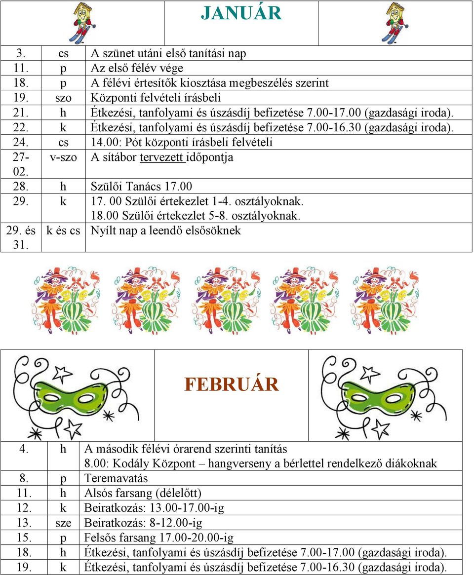 00: Pót központi írásbeli felvételi 27- v-szo A sítábor tervezett időpontja 02. 28. h Szülői Tanács 17.00 29. k 17. 00 Szülői értekezlet 1-4. osztályoknak. 18.00 Szülői értekezlet 5-8. osztályoknak. 29. és k és cs Nyílt nap a leendő elsősöknek 31.