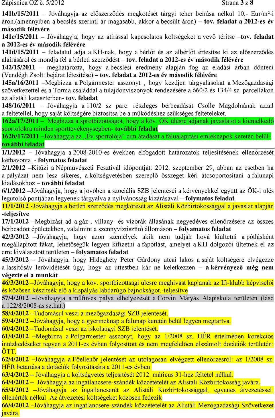 feladat a 2012-es év második félévére 141d/15/2011 feladatul adja a KH-nak, hogy a bérlőt és az albérlőt értesítse ki az előszerződés aláírásáról és mondja fel a bérleti szerződést tov.