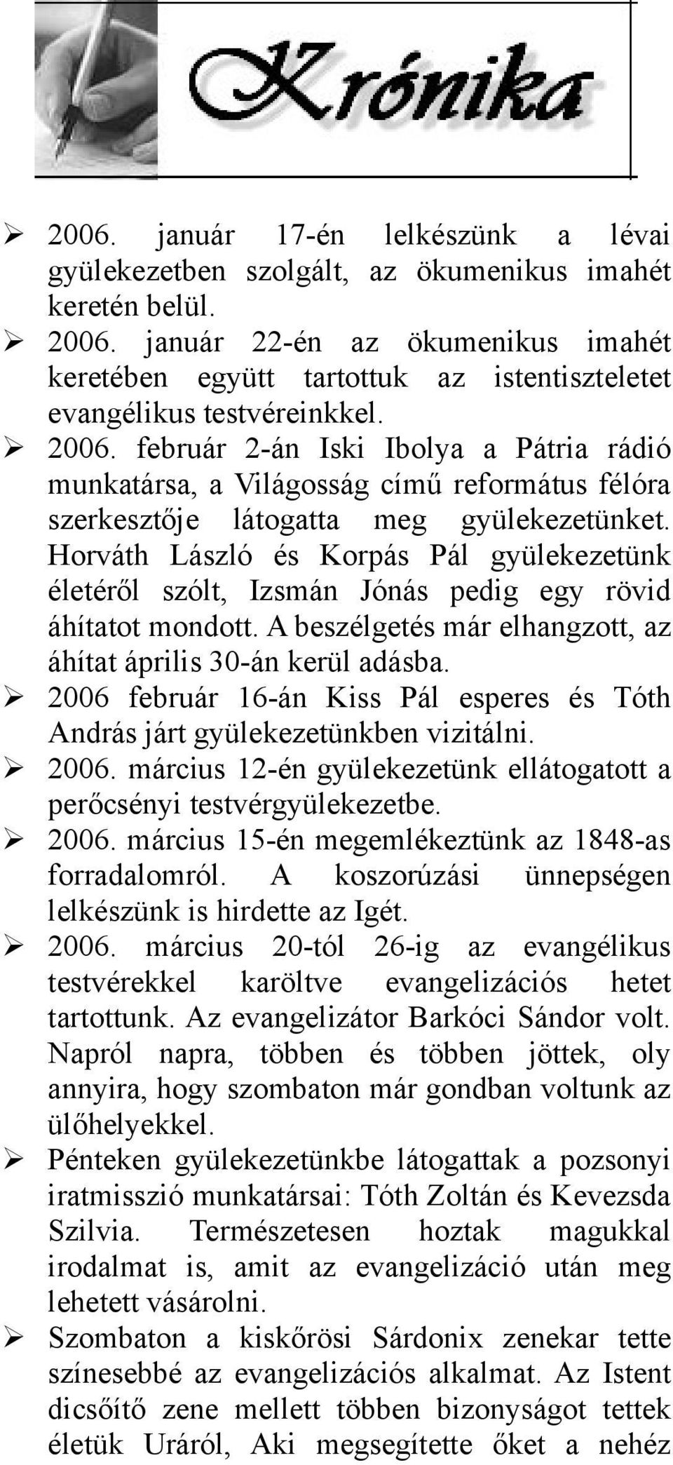 február 2-án Iski Ibolya a Pátria rádió munkatársa, a Világosság című református félóra szerkesztője látogatta meg gyülekezetünket.