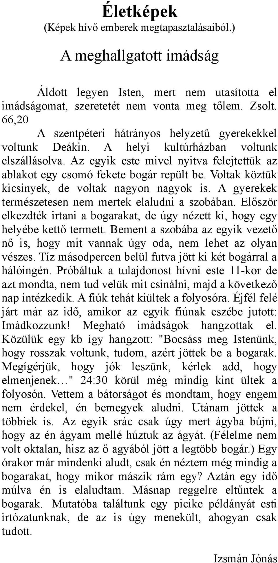 Voltak köztük kicsinyek, de voltak nagyon nagyok is. A gyerekek természetesen nem mertek elaludni a szobában. Először elkezdték irtani a bogarakat, de úgy nézett ki, hogy egy helyébe kettő termett.